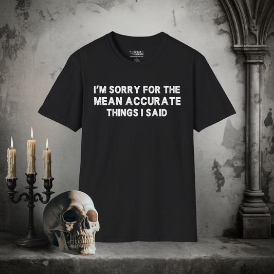 I’m Sorry for the Mean Accurate Things I Said – Goth Dark Humor T-Shirt