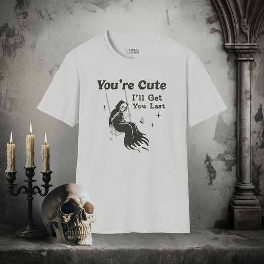You're Cute, I'll Get You Last – Dark Humor Reaper T-Shirt