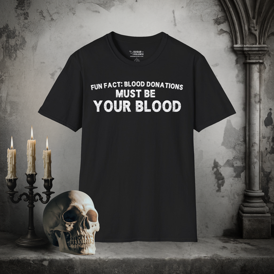 Blood Donations Must Be Your Blood – Dark Humor Tee