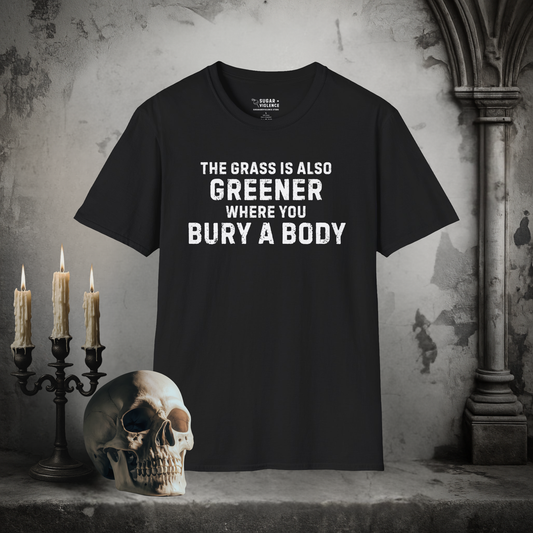 The Grass Is Greener Where You Bury a Body – Dark Humor Tee