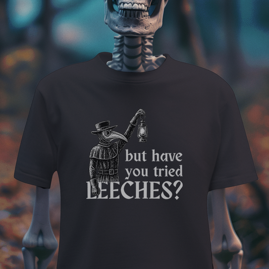 But Have You Tried Leeches? – Plague Doctor Dark Humor Tee