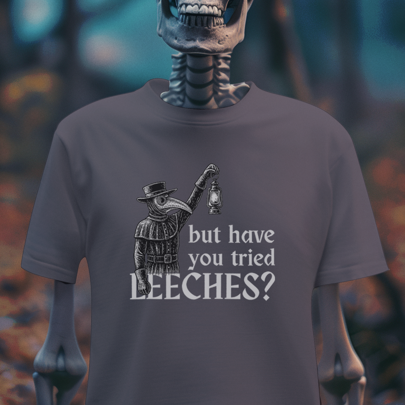 But Have You Tried Leeches? – Plague Doctor Dark Humor Tee