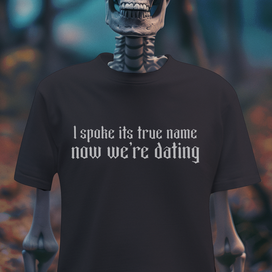 I Spoke Its True Name, Now We’re Dating – Occult Humor Tee