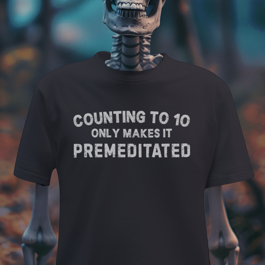 Counting to 10 Only Makes It Premeditated – Dark Humor Tee