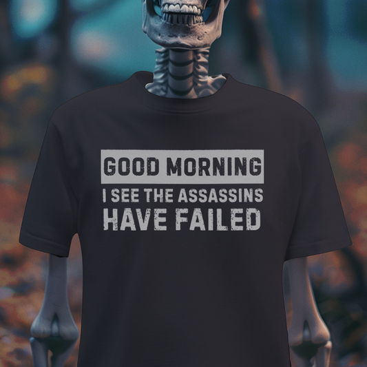 Good Morning, I See the Assassins Have Failed – Dark Humor Tee