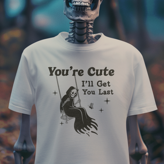 You're Cute, I'll Get You Last – Dark Humor Reaper T-Shirt