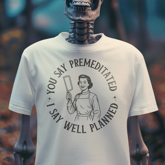 You Say Premeditated, I Say Well Planned Tee