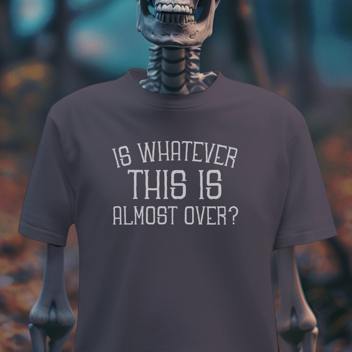 Is Whatever This Is Almost Over? – Dark Humor Tee